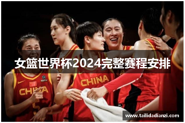 女篮世界杯2024完整赛程安排